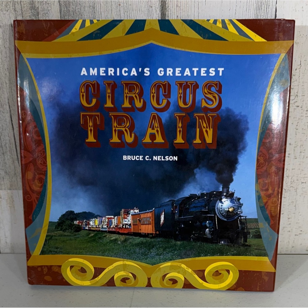 America's Greatest Circus Train Hardcover Bruce Nelson 2013 Milwaukee Wisconsin